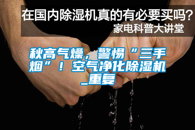 秋高气燥，警惕“三手烟”！空气净化好色先生污污版_重复