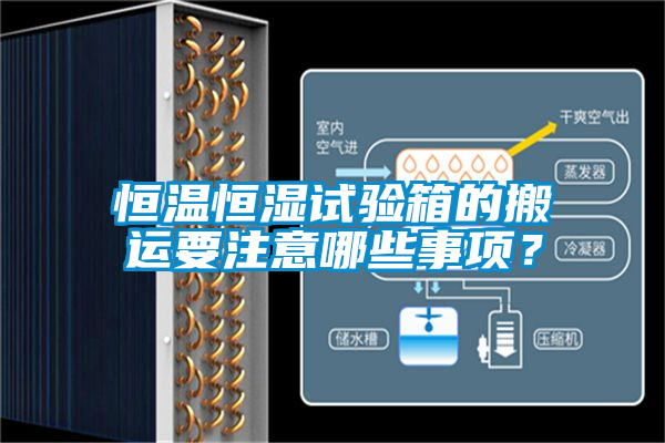 恒温恒湿试验箱的搬运要注意哪些事项？