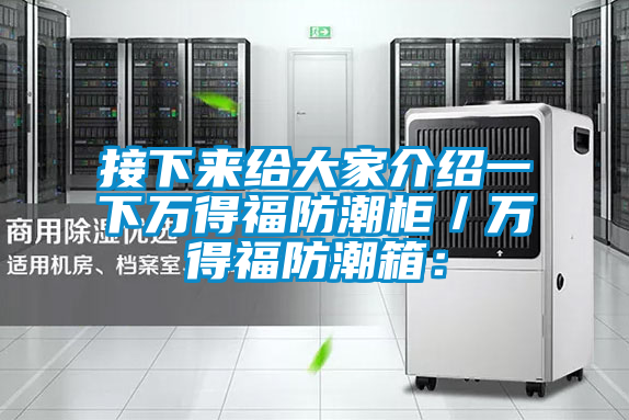 接下来给大家介绍一下万得福防潮柜／万得福防潮箱：