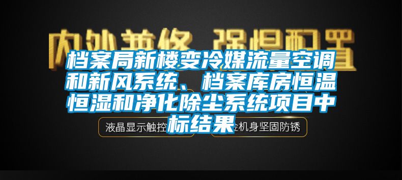 档案局新楼变冷媒流量空调和新风系统、档案库房恒温恒湿和净化除尘系统项目中标结果