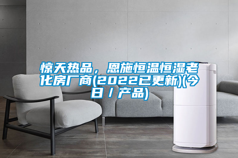 惊天热品，恩施恒温恒湿老化房厂商(2022已更新)(今日／产品)