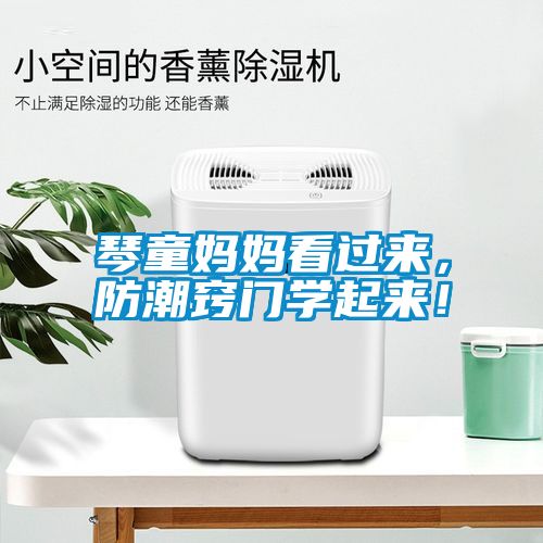 琴童妈妈看过来，防潮窍门学起来！