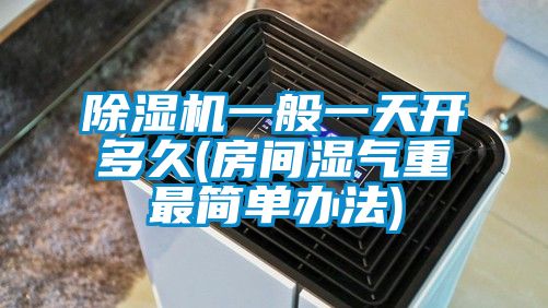 好色先生污污版一般一天开多久(房间湿气重最简单办法)