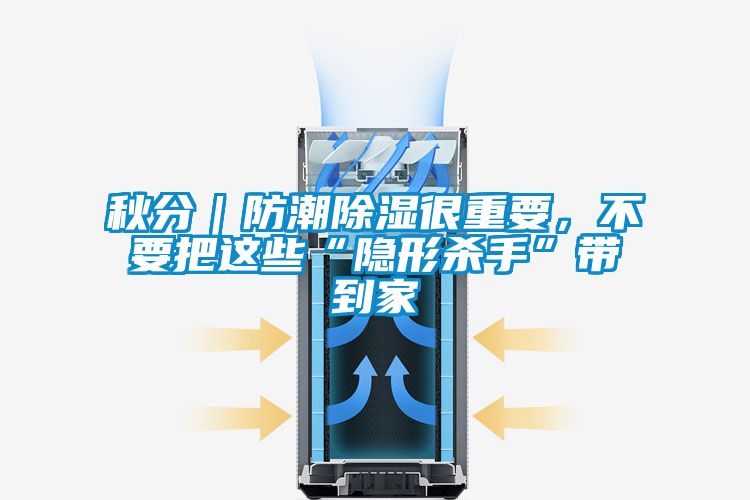 秋分｜防潮除湿很重要，不要把这些“隐形杀手”带到家