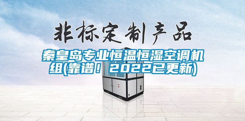 秦皇岛专业恒温恒湿空调机组(靠谱！2022已更新)