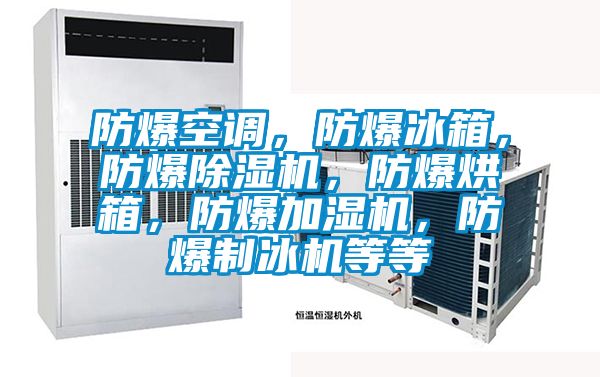 防爆空调，防爆冰箱，防爆好色先生污污版，防爆烘箱，防爆加湿机，防爆制冰机等等