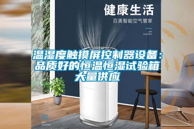温湿度触摸屏控制器设备：品质好的恒温恒湿试验箱大量供应