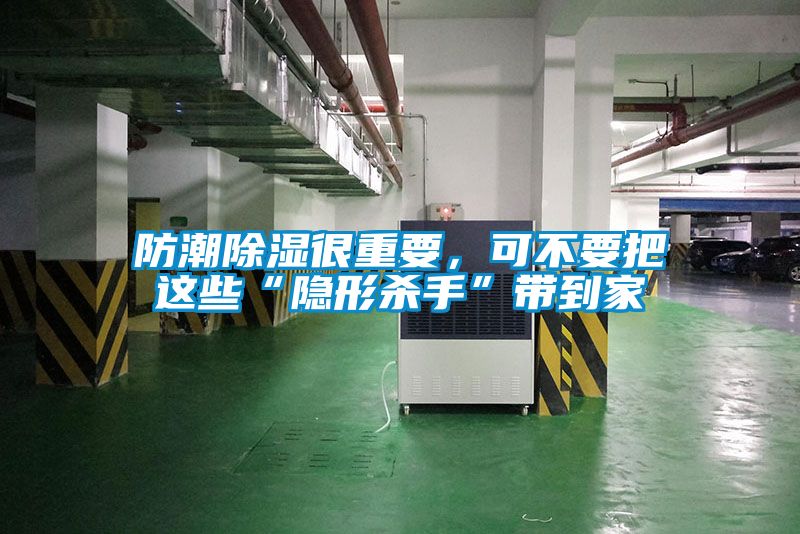 防潮除湿很重要，可不要把这些“隐形杀手”带到家