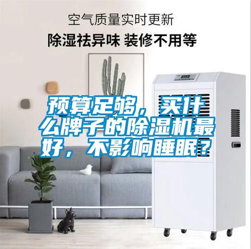 预算足够，买什么牌子的好色先生污污版最好，不影响睡眠？